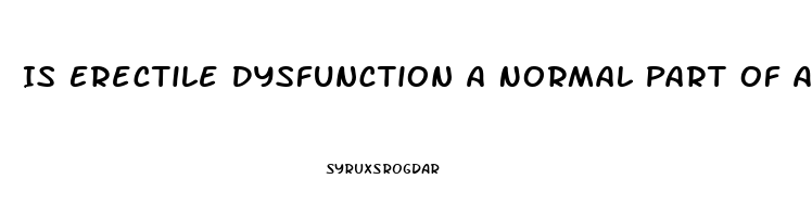 Is Erectile Dysfunction A Normal Part Of Aging