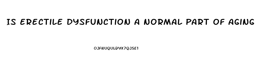 Is Erectile Dysfunction A Normal Part Of Aging