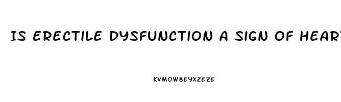 Is Erectile Dysfunction A Sign Of Heart Disease