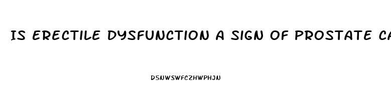 Is Erectile Dysfunction A Sign Of Prostate Cancer