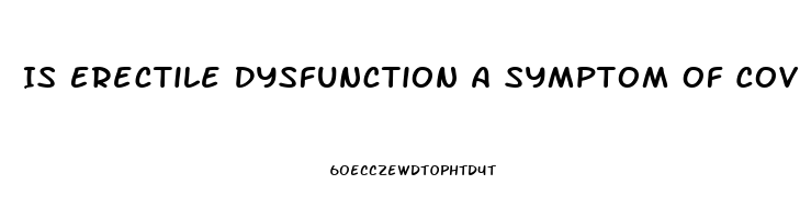 Is Erectile Dysfunction A Symptom Of Covid