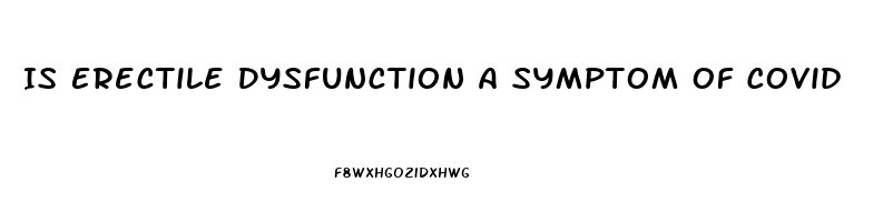 Is Erectile Dysfunction A Symptom Of Covid