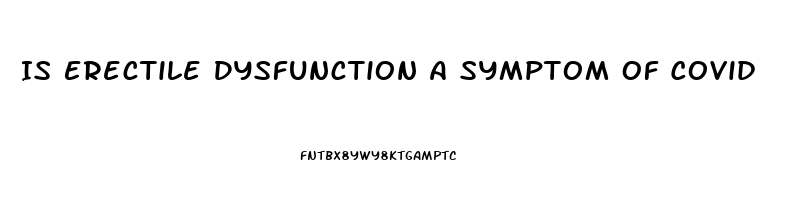 Is Erectile Dysfunction A Symptom Of Covid