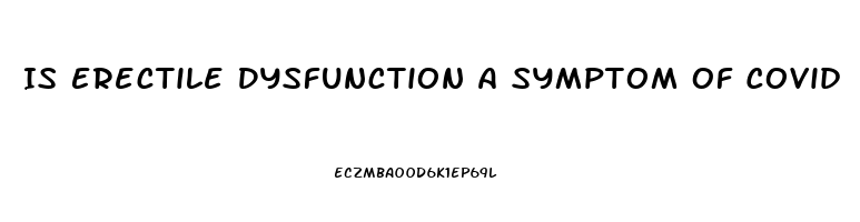 Is Erectile Dysfunction A Symptom Of Covid