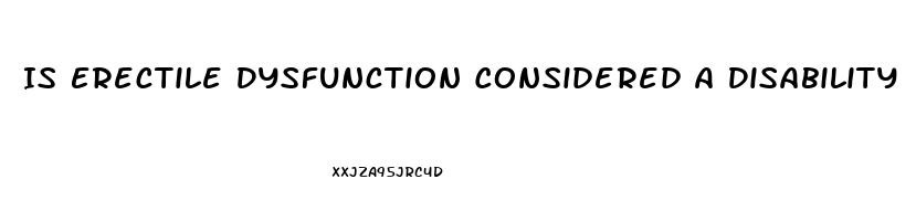 Is Erectile Dysfunction Considered A Disability