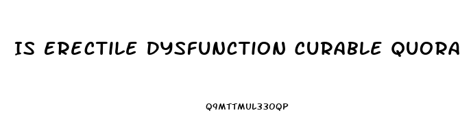 Is Erectile Dysfunction Curable Quora