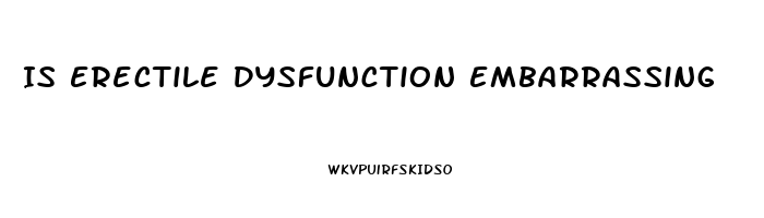 Is Erectile Dysfunction Embarrassing