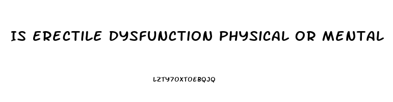 Is Erectile Dysfunction Physical Or Mental