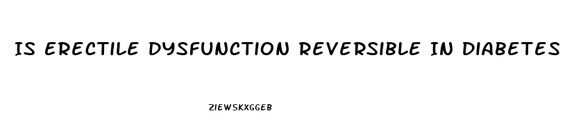 Is Erectile Dysfunction Reversible In Diabetes