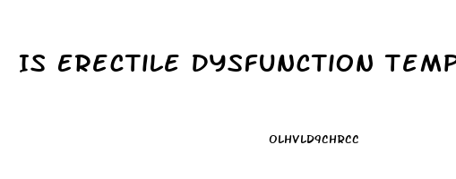 Is Erectile Dysfunction Temporary