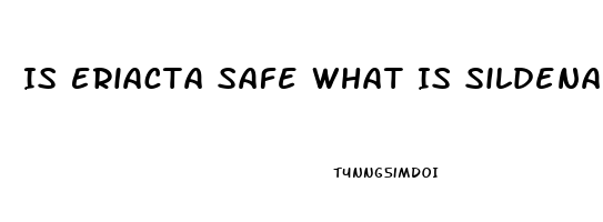 Is Eriacta Safe What Is Sildenafil Citrate