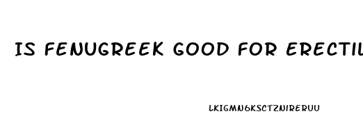 Is Fenugreek Good For Erectile Dysfunction