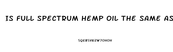 Is Full Spectrum Hemp Oil The Same As Cbd Oil