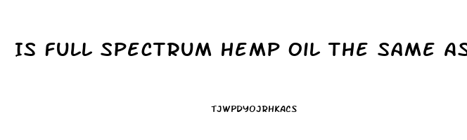 Is Full Spectrum Hemp Oil The Same As Cbd Oil