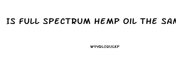 Is Full Spectrum Hemp Oil The Same As Cbd Oil