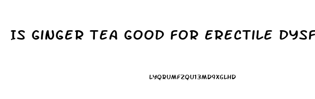 Is Ginger Tea Good For Erectile Dysfunction