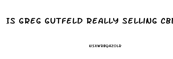 Is Greg Gutfeld Really Selling Cbd Oil