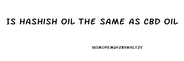 Is Hashish Oil The Same As Cbd Oil