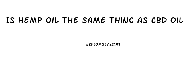 Is Hemp Oil The Same Thing As Cbd Oil