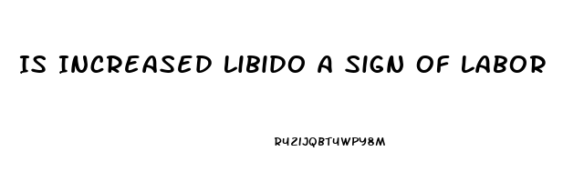 Is Increased Libido A Sign Of Labor