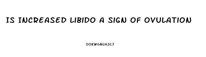 Is Increased Libido A Sign Of Ovulation