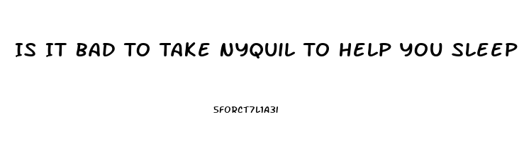 Is It Bad To Take Nyquil To Help You Sleep