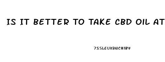 Is It Better To Take Cbd Oil At Night