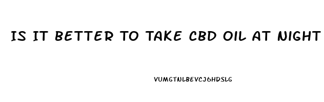 Is It Better To Take Cbd Oil At Night