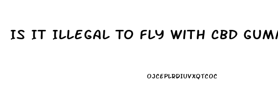 Is It Illegal To Fly With Cbd Gummies