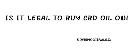 Is It Legal To Buy Cbd Oil Online