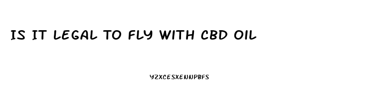 Is It Legal To Fly With Cbd Oil