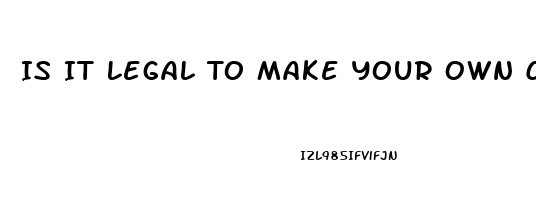 Is It Legal To Make Your Own Cbd Oil