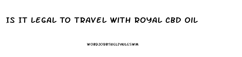 Is It Legal To Travel With Royal Cbd Oil