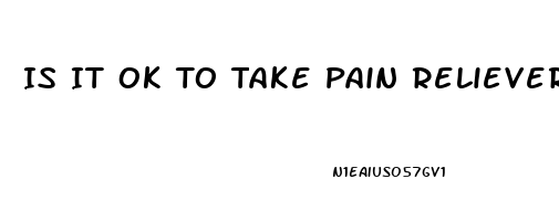 Is It Ok To Take Pain Reliever Everyday