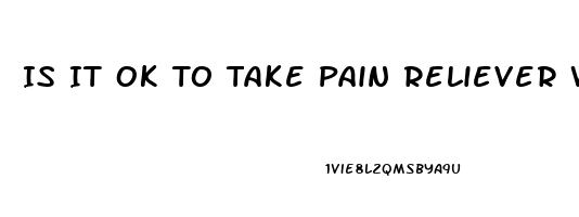 Is It Ok To Take Pain Reliever While Pregnant