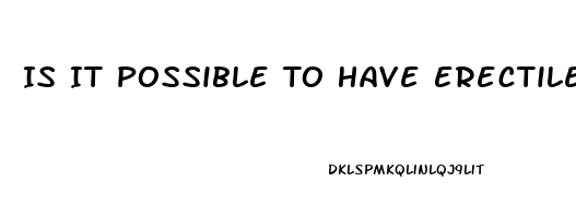 Is It Possible To Have Erectile Dysfunction At 21