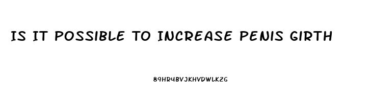 Is It Possible To Increase Penis Girth