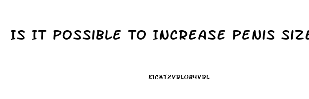 Is It Possible To Increase Penis Size Naturally