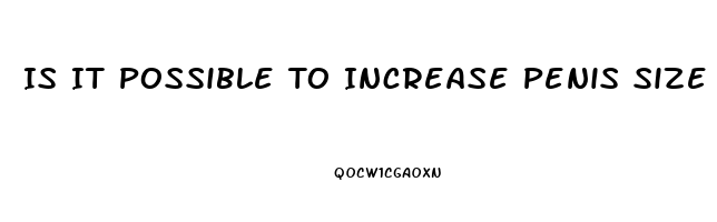 Is It Possible To Increase Penis Size Naturally