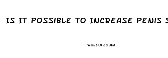 Is It Possible To Increase Penis Size Naturally