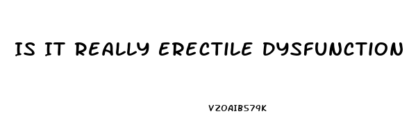 Is It Really Erectile Dysfunction