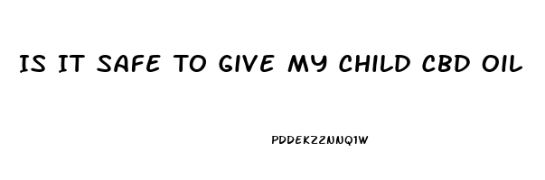 Is It Safe To Give My Child Cbd Oil