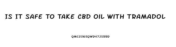 Is It Safe To Take Cbd Oil With Tramadol