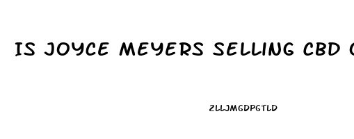 Is Joyce Meyers Selling Cbd Oil