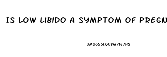 Is Low Libido A Symptom Of Pregnancy