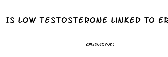 Is Low Testosterone Linked To Erectile Dysfunction