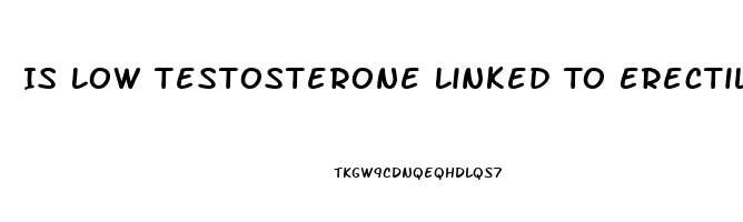 Is Low Testosterone Linked To Erectile Dysfunction