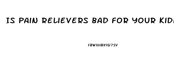 Is Pain Relievers Bad For Your Kidneys