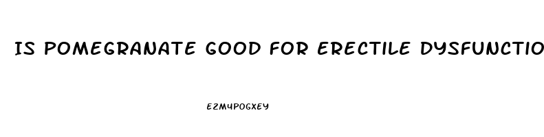 Is Pomegranate Good For Erectile Dysfunction