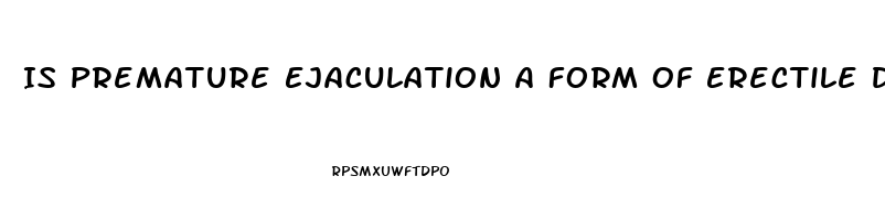 Is Premature Ejaculation A Form Of Erectile Dysfunction